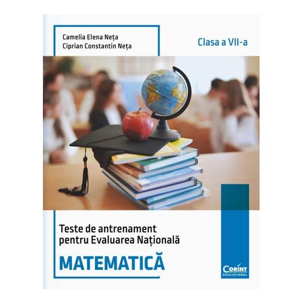 Teste de antrenament pentru Evaluarea Na&539;ional&259; MATEMATIC&258; – clasa a VII-a se adreseaz&259; elevilor care au terminat clasa a VII-a &537;i încep preg&259;tirea pentru examenul de Evaluare Na&539;ional&259; Este unul dintre auxiliarele &537;colare gândite ca instrument de recapitulare &537;i de sistematizare a celor mai importante con&539;inuturi din programa &537;colar&259; în vigoare &355;inând cont în acela&537;i timp de 