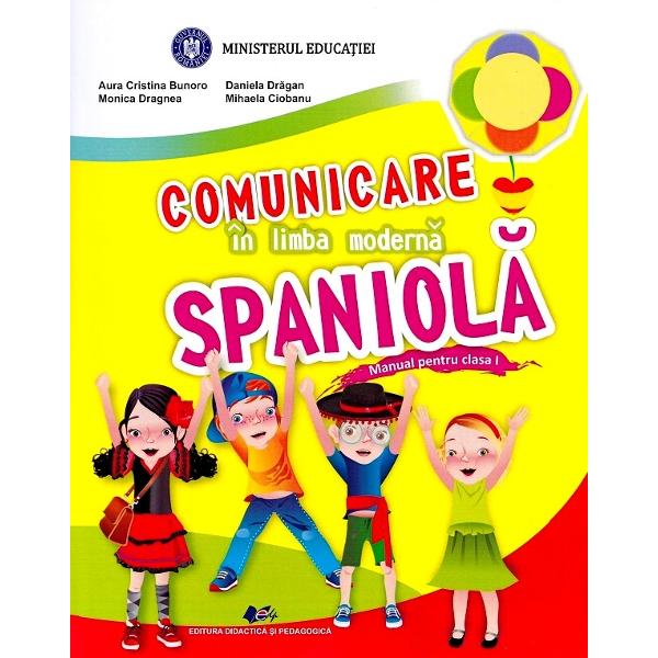 Comunicare in limba moderna spaniola Manual pentru clasa IAcest manual este aprobat prin Ordinul Ministrului Educatiei Nationale nr 450018072019 si este realizat in conformitate cu programa scolara aprobata prin Ordinul Ministrului Educatiei Nationale nr 341819032013
