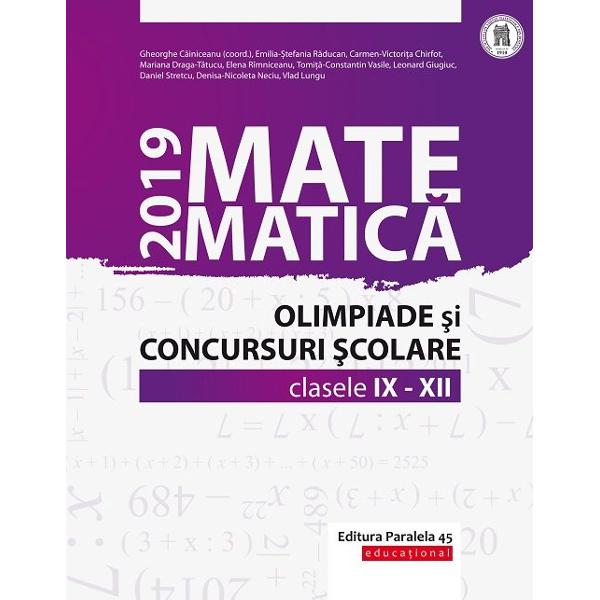 Culegerea de fa&539;&259;&160;con&539;ine majoritatea problemelor date la concursurile de matematic&259;&160;din Rom&226;nia la clasele a IX-a a X-a a XI &537;i a XII-a &238;n anul &537;colar 2018-2019 Enun&539;urile &537;i solu&539;iile au fost redactate cu grij&259;&160;de unii dintre cei mai profesioni&537;ti &537;i pasiona&539;i profesori din &539;ar&259; care de-a lungul anilor au cizelat competen&539;ele matematice ale multor intelectuali cu care azi ne 