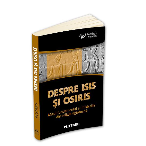 Redactat in jurul anului 100 dHr tratatul Despre Isis si Osiris este unul dintre cele 78 de texte semnate de Plutarh pe care calugarul grec Maximos Planudes le-a adunat in secolul al XIII-lea sub titlul Moralia dialoguri si discursuri pe teme etice politice religioase filosofice sa Puternic influentat de scrierile lui Platon imprumutand elemente din filosofia lui Aristotel de la stoici si epicurei Plutarh face o prezentare 