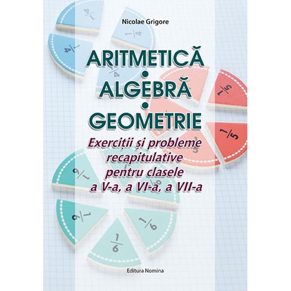 Aritmetica algebra geometrie Exercitii si probleme recapitulative pentru clasele a V-a a VI-a A VII-a