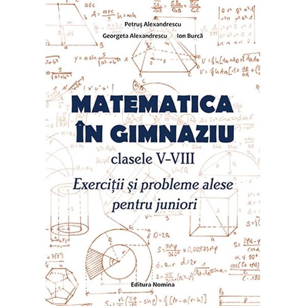 Matematica in gimnaziu clasele V-VIII Exercitii si probleme alese pentru juniori
