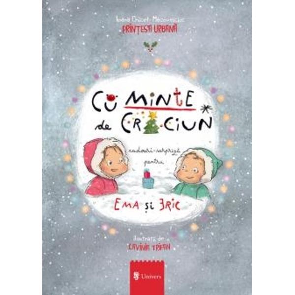 CuMinte de Cr&259;ciun Cadouri surpriz&259; pentru Ema &537;i EricO poveste înduio&537;&259;toare plin&259; de suspans &537;i umor despre copii cumin&539;i adic&259; despre to&539;i copiii despre fapte bune &537;i despre magia Cr&259;ciunuluiDiminea&539;a devreme în ziua dinaintea Cr&259;ciunului când mama coace turt&259; dulce iar tati se lupt&259; cu bradul de Cr&259;ciun în balcon Ema &537;i Eric au 
