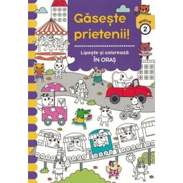Gaseste prietenii Lipeste si coloreaza In oras - Nivelul 2Cauta si gaseste lipeste si coloreaza Activitatile preferate ale celor mici intr-o singura carteO serie care dezvolta capacitatea de observatie si abilitatile motorii fine ale copiilor