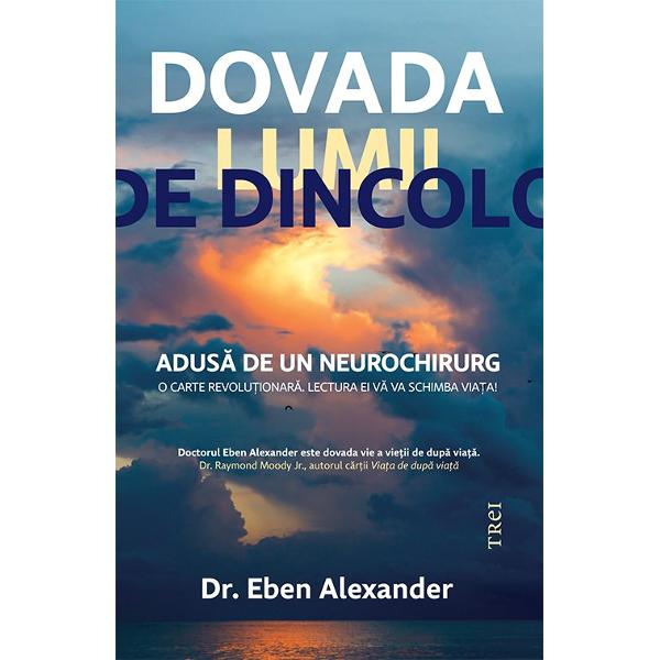 UN OM DE &536;TIIN&538;&258; ADUCE DOVADA LUMII DE DINCOLOCreierul doctorului Eben Alexander a fost atacat de o boal&259; extrem de rar&259; Timp de &537;apte zile s-a aflat în com&259; Apoi tocmai când doctorii se gândeau s&259; întrerup&259; tratamentul ochii bolnavului s-au deschis brusc Se întorsese în lumea aceastaÎns&259;n&259;to&537;irea lui Alexander este un miracol medical Dar adev&259;ratul miracol 
