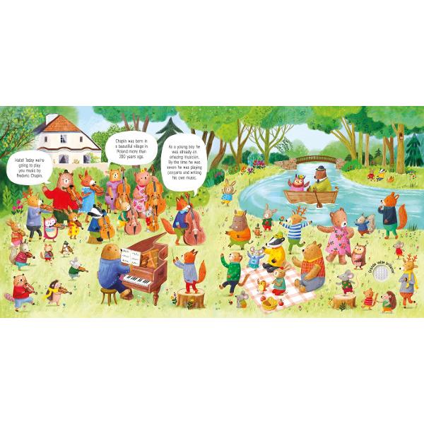 Each time you press a button in this book youll hear the Animal Orchestra play you one of Chopins most beautiful tunes Theyll tell you a little bit about his life too With heartwarming illustrations of the animal musicians and a sprinkling of fascinating facts about Chopin this is a perfect introduction to one of the greatest composers of all time And if youd like to hear lots more of his music theres a QR code on the back of the book