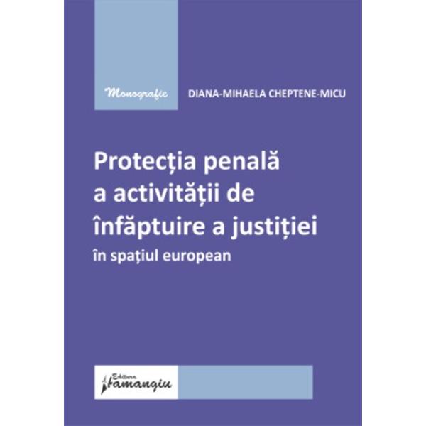In considerarea rolului sau fundamental infaptuirea justitiei se impune a fi aparata prin prescriptii juridice menite sa ii garanteze finalitatea astfel incat se justifica analiza interesului acordat in spatiul european fata de protectia acestei valori prin diverse mecanisme concepute de legiuitori ale caror ratiune aplicare si eficienta sunt in masura sa reflecte insemnatatea dreptatii si rolul justitiei la nivelul fiecarui stat iar dintr-o perspectiva mai larga in intregul sistem 