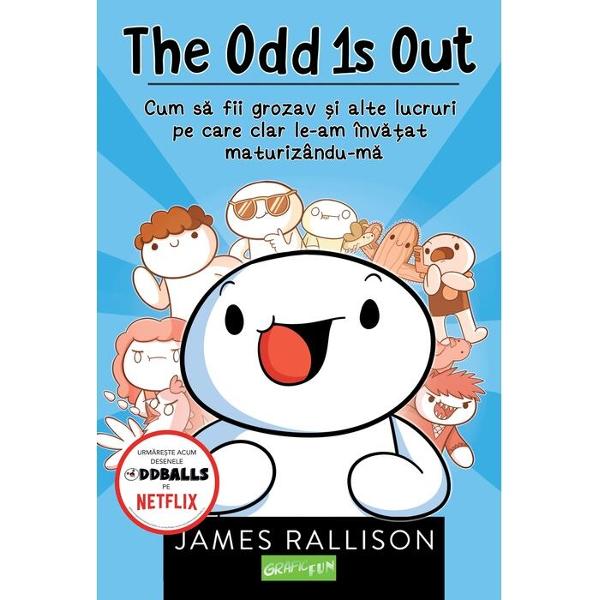 Cum sÄ fii grozav Èi alte lucruri pe care clar le-am învÄÈat maturizându-mÄÎnvaÅ£Ä cum sÄ te porÈi în lume chiar Åi în situaÈii ciudate - de la ciudatul ciudaÈilor Odd 1 Out La fel ca oricare adolescent timid care ajunge la vârsta maturitÄÈii James Rallison starul de pe YouTube este 