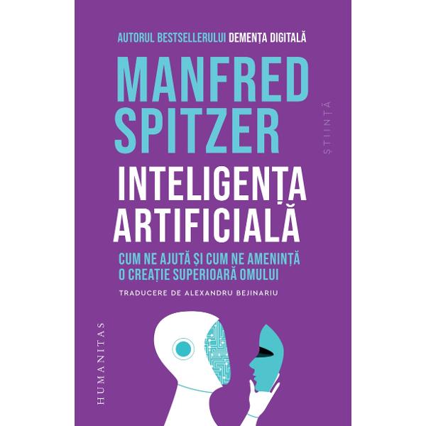 Traducere de Alexandru BejinariuManfred Spitzer este un expert recunoscut in retelele neuronale &ndash; fundamentul inteligentei artificiale Cartea de fata aduna toate informatiile relevante existente pe aceasta tema punandu-le intr-o perspectiva realista se pot face multe speculatii cu privire la foloasele si pericolele integrarii IA in viata noastra dar nimeni nu poate prezice cu adevarat in ce masura ea ar putea 