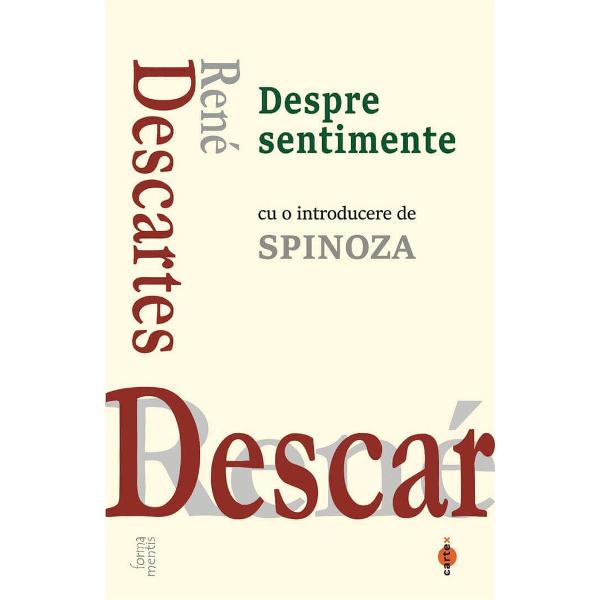 &bdquo;Despre sentimente&ldquo; contine o analiza profunda si antrenanta a functionarii emotiilor si a locului lor in viata umana si prezinta o viziune asupra eticii ca reorientare importanta a filosofiei morale De altfel Descartes afirma ca sentimentele &bdquo;sunt toate bune prin natura lor si nu trebuie sa evitam decat reaua lor folosire sau excesele lor&ldquo;