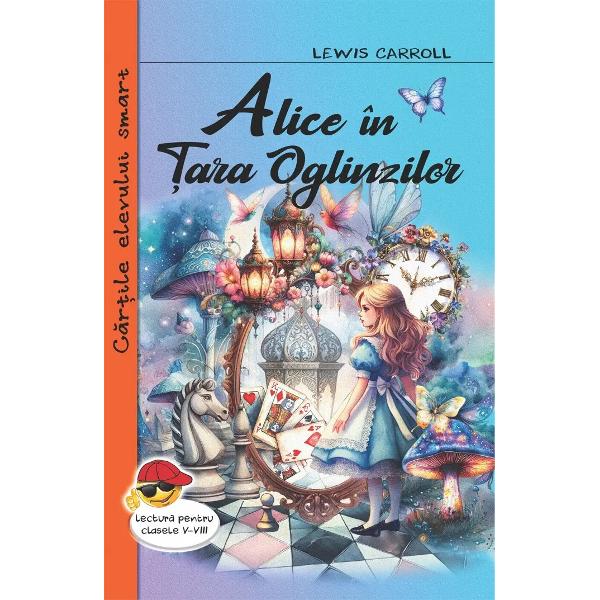 Alice in tara oglinzilor-Lewis CarrollVazuta ca o prelungire pentru prima carte Alice in Tara Oglinzilor este de fapt o productie romanesca autonoma Desigur ne intalnim tot cu Alice tot cu rasturnari de situatie si dezechilibrari ale firescului dar senzatia de confuzie si evaziunea sunt mult mai puternice Gasim acel nonsense atribuit popular englezilor care impinge logica pana la granitele sale formale; 
