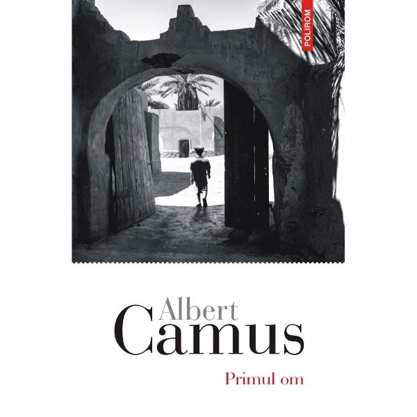 În 4 ianuarie 1960 pe drumul de întoarcere la Paris dinspre casa din Lourmarin ma&351;ina în care se afla Albert Camus se izbe&351;te de un platan iar scriitorul moare pe loc Pe scaunul din spate al automobilului este g&259;sit&259; o geant&259; cu un manuscris intitulat Primul om Ultimul roman al scriitorului a r&259;mas neterminat o prob&259; original&259; a geniului s&259;u care permite cititorului s&259; se apropie de personalitatea lui 