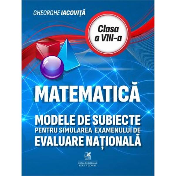 &ldquo;Lucrarea &bdquo;Matematica Modele de subiecte pentru Simularea Examenului de Evaluare Nationala clasa a VIII-a&rdquo; reprezinta un suport real pentru ajutorul elevilor in pregatirea examenului propriu-zis Testele sunt alcatuite dupa modelul realizat de Ministerul Educatiei respectand programa pentru examenExamenul consta in trei subiecte cu probleme de matematicaSubiectul I contine sase itemi cu alegere multipla cinci itemi si alegere duala un item constand in 