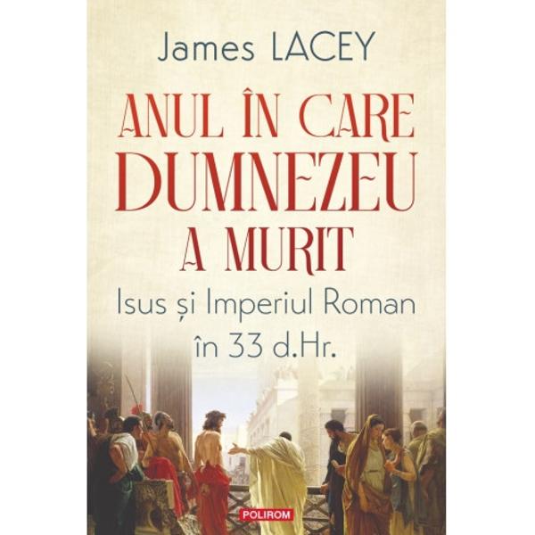 Traducere din limba engleza de Cristina Michaela Tache si Gabriel DraghiciRod al unor cercetari meticuloase bogata in informatii istorice cea mai recenta carte a lui James Lacey evalueaza dovezile cu privire la existenta lui Isus din Nazaret&nbsp;Anul in care Dumnezeu a murit&nbsp;il poarta pe cititor intr-o fascinanta calatorie in Iudeea secolului I unde ocupatia romana s-a 