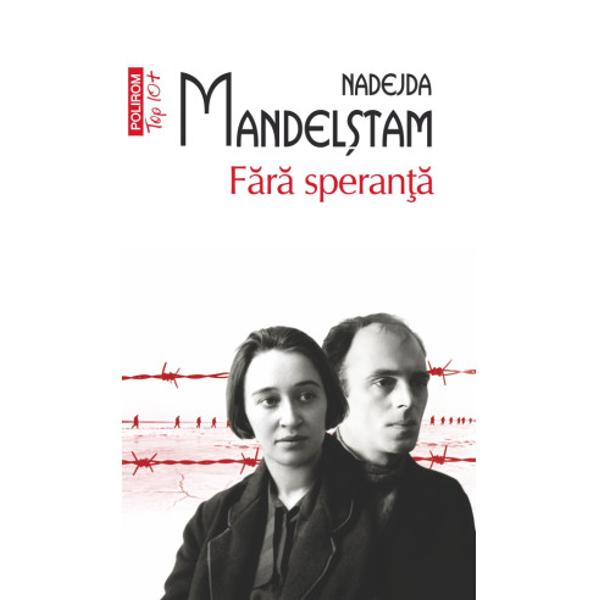 Traducere din limba rusa note si indice de Nicolae IliescuMemoriile Nadejdei Mandelshtam cuprinse in volumele&nbsp;Fara speranta&nbsp;si&nbsp;Speranta abandonata reprezinta una dintre cele mai impresionante marturii despre viata in Uniunea Sovietica in timpul terorii staliniste In&nbsp;Fara 
