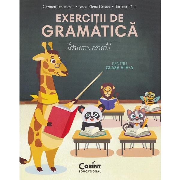 Exercitii de gramatica pentru clasa 4 Scriem corect - Carmen Ianculescu Anca-Elena Cristea Tatiana Paun editura Corint