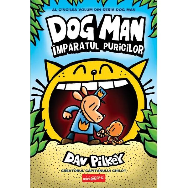 Volumul 5 din seria Dog ManA renun&539;at Petey la atitudinea de motan r&259;uTuturor le place Dog Man&nbsp;&Icirc;mp&259;ratul puricilor este al cincilea volum din seria Dog Man &icirc;n care eroul jum&259;tate uman jum&259;tate canin al&259;turi de un pisoia&537; simpatic &537;i un robot ingenios trebuie s&259; salveze ora&537;ul de o nou&259; band&259; de r&259;uf&259;c&259;tori colabor&acirc;nd cu Petey cel mai malefic motan din 