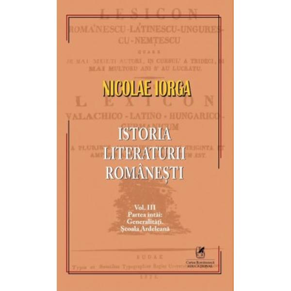 Istoria literaturii romanesti Volumul 3Volumul face parte dintr-o serie vast&259; &icirc;n care Iorga analizeaz&259; evolu&539;ia literaturii rom&acirc;ne prin prisma istoriei na&539;ionaleAceast&259; parte specific&259; se concentreaz&259; peGeneralit&259;&539;i Contextul istoric &537;i influen&539;ele culturale care au precedat epoca modern&259;&536;coala Ardelean&259; Mi&537;carea cultural&259; &537;i iluminist&259; din 