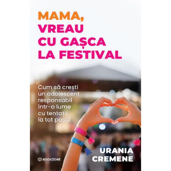 Mama vreau cu ga&537;ca la festival Cum s&259; cre&537;ti un adolescent responsabil &icirc;ntr-o lume cu tenta&539;ii la tot pasulCum s&259; r&259;m&acirc;nem aproape de adolescent exact c&acirc;nd pare c&259; se &icirc;ndep&259;rteaz&259;&nbsp;Urania Cremene &icirc;&539;i ofer&259; strategii practice &537;i exemple de dialog pentru momentele &icirc;n care copilul t&259;u este departe de tine presat de grup cu 