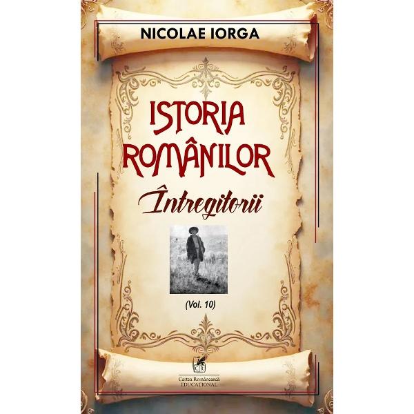 Intregitorii&nbsp;este al zecelea volum din seria&nbsp;Istoria romanilorNicolae Iorga a scris o vasta sinteza a istoriei poporului roman intitulata&nbsp;Istoria Romanilor care este una dintre cele mai complexe si intinse lucrari despre istoria nationala acoperind perioada de la cele mai vechi timpuri pana spre sfarsitul perioadei interbelice Lucrarea detaliaza 
