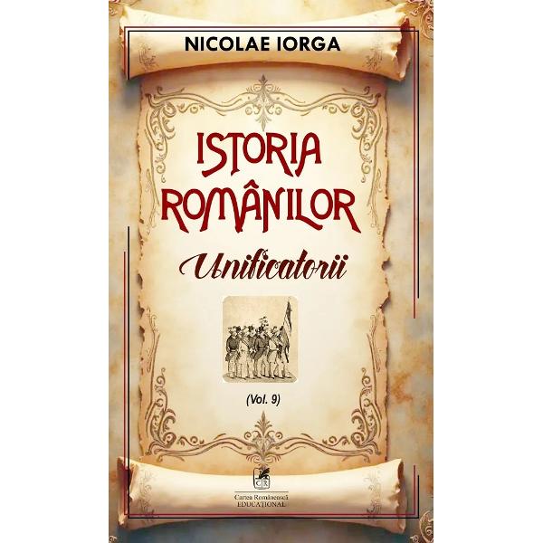 Unificatori&nbsp;este al noualea volum din seria&nbsp;Istoria romanilor&nbsp;Nicolae Iorga a scris o vasta sinteza a istoriei poporului roman intitulata&nbsp;Istoria Romanilor care este una dintre cele mai complexe si intinse lucrari despre istoria nationala acoperind perioada de la cele mai vechi timpuri pana spre sfarsitul perioadei 