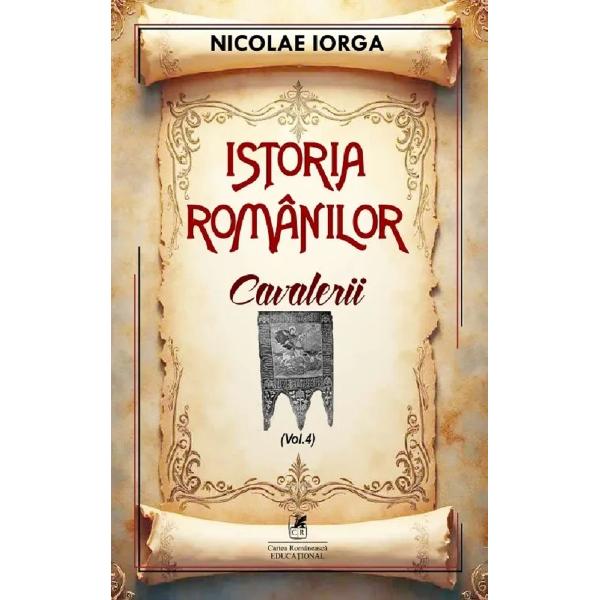 Cavalerii&nbsp;este al patrulea volum din seria&nbsp;Istoria romanilorNicolae Iorga a scris o vasta sinteza a istoriei poporului roman intitulata&nbsp;Istoria Romanilor care este una dintre cele mai complexe si intinse lucrari despre istoria nationala acoperind perioada de la cele mai vechi timpuri pana spre sfarsitul perioadei interbelice Lucrarea detaliaza aspiratiile 