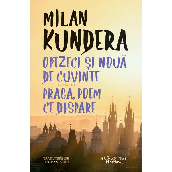 Traducere de Bogdan Ghiu&nbsp;&bdquo;Eseurile&nbsp;Optzeci &537;i nou&259; de cuvinte&nbsp;&537;i&nbsp;Praga poem ce dispare&nbsp;ar putea fi privite al&259;turi de&nbsp;Literatura &537;i na&539;iunile mici&nbsp;&537;i mai ales de&nbsp;Un Occident r&259;pit ca o tetralogie despre destinul &539;&259;rilor &537;i culturilor din centrul &537;i estul Europei Cu gravitate demnitate &537;i melancolie Milan Kundera se 