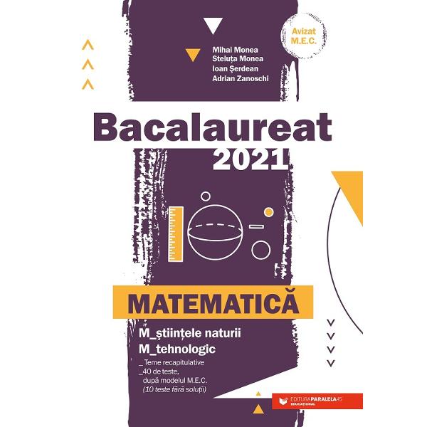 Avizat MEN conform OM nr 30228012018Bacalaureat 2021 Matematic&259; M&351;tiin&355;ele naturii; Mtehnologic este GHIDUL COMPLET pentru preg&259;tirea examenului de bacalaureatLucrarea con&355;ine Teme recapitulative ce includ no&355;iuni teoretice &351;i probleme de antrenament pe trei niveluri ini&355;iere consolidare &351;i evaluare &351;i care acoper&259; toat&259; programa pentru bacalaureat 