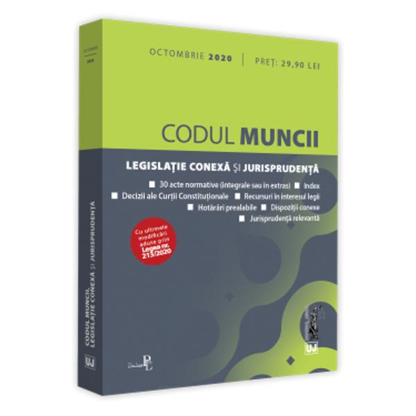 CODUL MUNCII LEGISLATIE CONEXA SI JURISPRUDENTA OCTOMBRIE 2020 INCLUDENOILE MODIFICARI LEGEA NR 213202030 acte normative integrale sau in extrasIndexDecizii ale Curtii ConstitutionaleRecursuri in interesul legii Hotarari prealabile Dispozitii conexe JURISPRUDENTA 