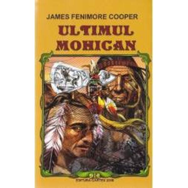 Ultimul mohican romanul istoric al lui James Fenimore Cooper 1789 — 1851 a fost publicat pentru intaia data in ianuarie 1826 sub titlul Last of the Mohicans a Narrative of 1757 la editura J Miller din Londra iar in aceste aproape doua veacuri a devenit unul dintre cele mai citite romane din literatura americana Ultimul mohican se desfasoara pe fundalul masacrului de la Fort William Henry din timpul razboiului francez si indian Acestea sunt „faptele in jurul carora 