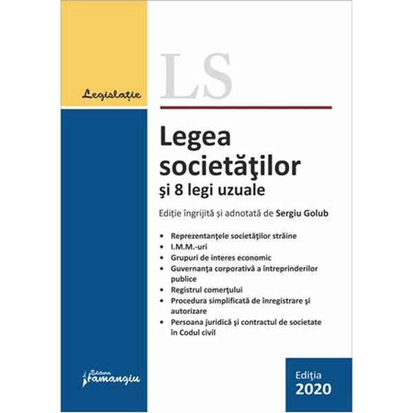 Legea societatilor si 8 legi uzuale cuprinde pe langa Legea nr 311990 actele normative care reglementeaza regimul juridic al reprezentantelor societatilor straine al IMM-urilor al grupurilor de interes economic guvernanta corporativa a intreprinderilor publice precum si Legea privind registrul comertului si alte doua acte care legifereaza formalitatile de inregistrare la registrul comertului OUG nr 1162009 pentru instituirea unor masuri privind activitatea de 