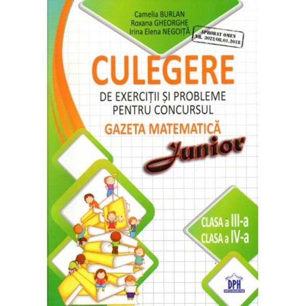 Avizat OMEN Nr 302208012018Culegerea de exerci&539;ii &537;i probleme pentru concursul&nbsp;Gazeta Matematic&259; Junior&nbsp;aduce provoc&259;ri noi pentru aprofundarea cuno&537;tin&539;elor matematice care nu se reg&259;sesc in Revist&259;&nbsp;dar poate fi folosit&259; &537;i la recapitularea general&259; pentru&nbsp;etapele concursuluiCulegerea pentru clasa a III-a &537;i a IV-a con&539;ine&nbsp;15 de 