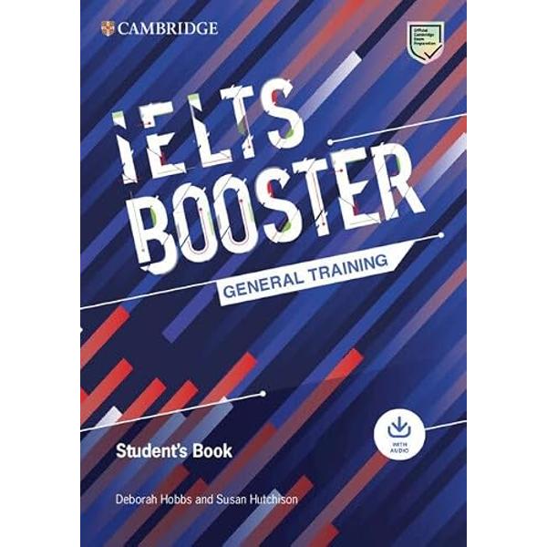 Cambridge English Exam Boosters contain essential exam task practice for class or home study for use alongside a coursebook or intensively before the exam IELTS Booster provides the essential practice you need for test-day success Boost your score with authentic practice questions for every IELTS General Training task type Build your confidence with practical information on the test format and what to expect on test day with Test facts