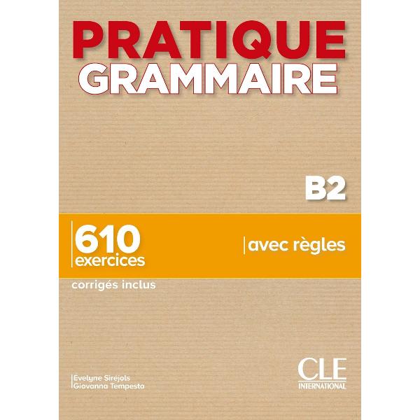 Ouvrage de Grammaire en français langue étrangère FLE dans la collection Pratique destiné aux grands adolescents et adultes niveau B1Sexercer et progresser par la pratiquePratique Grammaire B2 sadresse aux étudiants adultes et grands adolescents débutant et faux-débutants et leur permet dapprendre la grammaire du français ou de se 