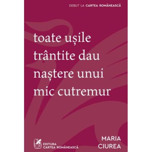 Toate usile trantite dau nastere unui mic cutremurMANUSCRIS C&Acirc;&350;TIG&258;TOR AL CONCURSULUI DE DEBUT ORGANIZAT DE UNIUNEA SCRIITORILOR &350;I EDITURA CARTEA ROMANEASC&258; EDI&538;IA 2025Ce impresioneaz&259; la volumul de debut al Mariei Ciurea dincolo de for&539;a sa imagistic&259; este expresivitatea cu care reu&351;e&351;te s&259; anime subiecte ce traverseaz&259; o perioad&259; critic&259; de formare identitar&259; de la nesiguran&539;a 