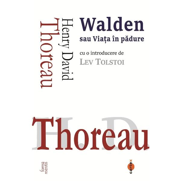 Walden sau Viata in padureHenry David Thoreau Walden sau Viata in padure cu o introducere de Lev Tolstoi&bdquo;Walden&ldquo; este una dintre marile carti despre libertate simplitate si raportul omului cu natura Publicata &icirc;n 1854 cartea porneste de la experienta lui H D Thoreau pe malul lacului Walden unde a trait aproape doi ani intr&8209;o cabana ridicata de el nsusi transformand viata retrasa intr-un 
