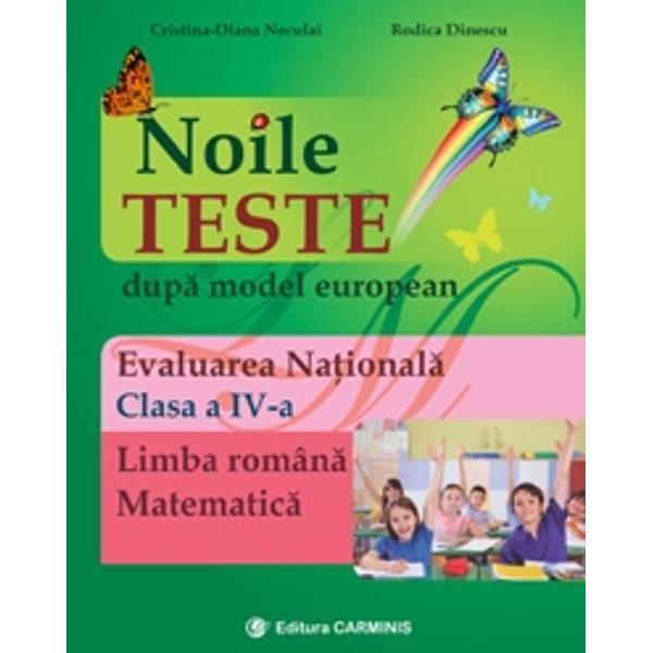 Lucrarea „Noile teste dup&259; model european – Evaluare na&355;ional&259;“ se adreseaz&259; elevilor din clasa a IV-a &351;i vizeaz&259; evaluarea competen&355;elor de în&355;elegere a textului scris în limba român&259; &351;i evaluarea competen&355;elor la matematic&259; Cele 20 de teste au fost elaborate dup&259; modelul Ministerului Educa&355;iei Na&355;ionale în strict&259; concordan&355;&259; cu programele &351;colare 