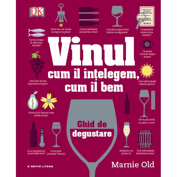 Vinul Cum il intelegem cum il bem Ghid de degustare