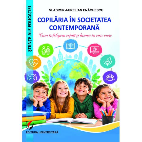 Copil&259;ria &icirc;n societatea contemporan&259; Cum &icirc;n&355;elegem copiii &351;i lumea &icirc;n care cresc