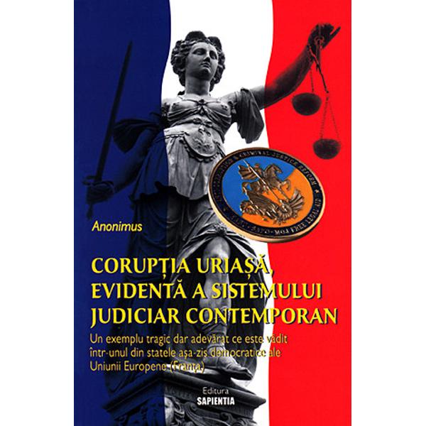 Corup&355;ia uria&351;&259; evident&259; a sistemului judiciar contemporan - un exemplu tragic dar adevarat ce este v&259;dit într-unul din statele a&351;a-zis democratice ale Uniunii Europene Fran&355;a „Justi&355;ie &351;i corup&355;ie asocierea acestor dou&259; cuvinte ar putea p&259;rea în acela&351;i timp îndr&259;znea&355;&259; &351;i provocatoare pentru unii scandaloas&259; pentru al&355;ii sau pur &351;i simplu evident&259; 