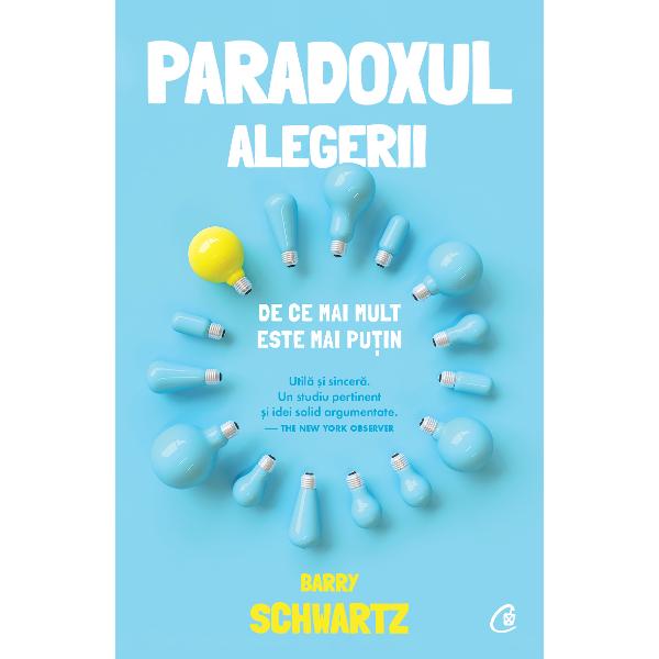 A&537;a cum demonstreaz&259; Barry Schwartz atunci c&226;nd num&259;rul op&539;iunilor cre&537;te alegerea devine o povar&259; surs&259; de nelini&537;te &537;i nefericire De multe ori e posibil s&259; regre&539;i alegerea f&259;cut&259; sau s&259; te &238;ntrebi dac&259; a fost &238;ntr-adev&259;r cea mai bun&259; Un exemplu banal cump&259;rarea unei perechi de blugi ar putea s&259;-&539;i ia o zi &238;ntreag&259; dac&259; analizezi toate detaliile 