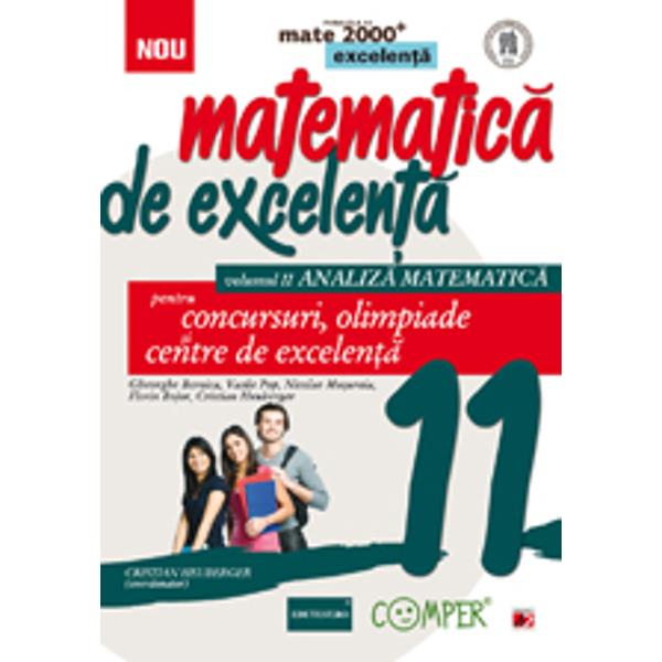 Matematica de excelenta pentru concursuri  olimpiade si centre de excelenta clasa a XI a volumul II Analiza matematicaConceptul de auxiliare diferentiate destinate invatarii matematicii realizat de Editura Paralela 45 are ca punct culminant culegerile de excelenta – o realizare editoriala unica atat ca amploare cat si ca noutate metodica si didactica Aceste culegeri sunt ghiduri fundamentale pentru toate competitiile de matematica si de ce nu 