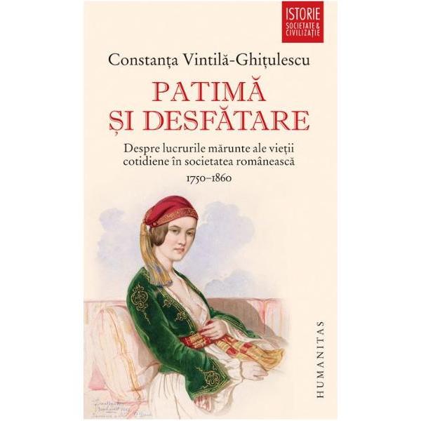   Cartea Constantei Vintila-Ghitulescu este o istorie a lucrurilor marunte revelata de lectura caleidoscopica a documentelor din arhivele secolelor al XVIII-lea si al XIX-lea Cititorul este indemnat de autoare sa intre intr-un joc inedit beneficiarul unei cantitati impresionante de informatii istorice poate sa-si imagineze el insusi trecutul De pilda mirosurile care ieseau din simigerii din pitarii si din cuhniile caselor boieresti Gustul bucatelor 