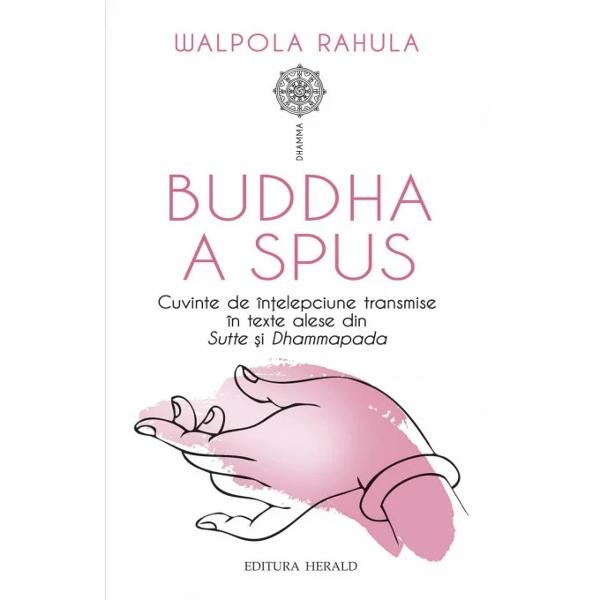 Buddha a spus de Walpola Rahula este o calatorie captivanta si accesibila prin invataturile si intelepciunea lui Buddha Volumul aduce in prim-plan esenta invataturilor lui Buddha si modul in care acestea pot aduce imbunatatiri semnificative in viata noastra moderna Cu o abordare simpla si directa autorul ghideaza cititorii prin conceptele cheie ale budismului precum Calea de Mijloc sau Eliberarea si intelegerea naturii suferintei Cartea nu doar prezinta 