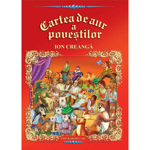 Cartea de aur a povestilor Autor  Ion Creanga Ilustrator  Dana Popescu Numar pagini  96 Editura  Roxel Cart