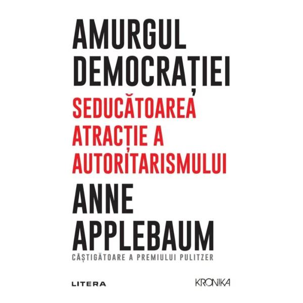 Un istoric câ&537;tig&259;tor al Premiului Pulitzer explic&259; într-un limbaj clar de ce elitele din democra&539;iile mondiale sunt atrase de na&539;ionalism &537;i de autoritarism Din Statele Unite &537;i Marea Britanie pân&259; în Europa continental&259; &537;i dincolo de ea democra&539;ia liberal&259; este atacat&259; iar autoritarismul e în ascensiune În Amurgul democra&539;iei Anne Applebaum istoric al 