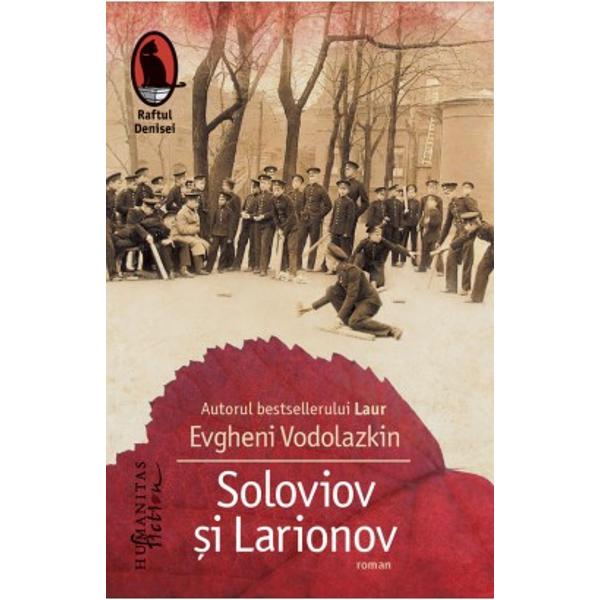 Romanul Soloviov &537;i Larionov semnat de Evgheni Vodolazkin autorul bestsellerului Laur tradus în 2014 în colec&539;ia „Raftul Denisei“ a fost finalist în 2010 la premiile Bol&537;aia Kniga Marea Carte &537;i Andrei Belîi ca o recunoa&537;tere a originalit&259;&539;ii cu care reconstituie un episod din trecutul Rusiei îmbinat cu 