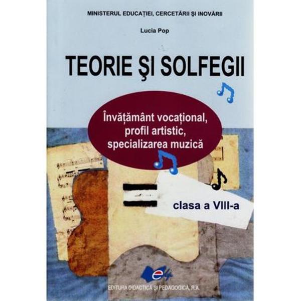  Manualul „Teorie si solfegii” pentru clasa a VIII-a este destinat elevilor care studiaza in invatamantul vocational profilul artistic specializarea muzica   Autorii manualelor din seria Teorii si solfegii sunt personalitati binecunoscute ale muzicii romanesti si specialisti in pedagogia muzicii  