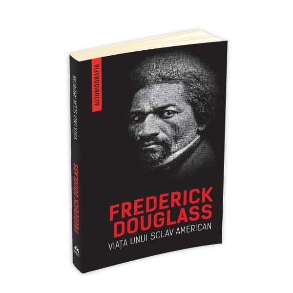 Fost sclav abolitionist inflacarat scriitor stralucitor redactor de ziar si orator plin de elocventa ale carui discursuri au aprins cauza abolitionismului Frederick Douglass 1818–1895 a avut o viata uluitoare Copilaria si tineretea i-au fost dominate de abuzuri fizice de lipsuri si tragedii dar printr-o tarie de caracter rar intalnita Douglass a reusit sa depaseasca aceste obstacole pentru a deveni un 