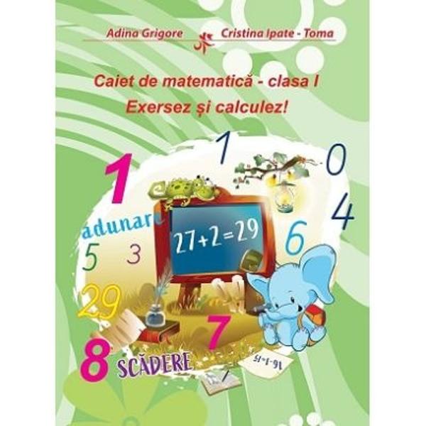 Caiet de matematica clasa I Exersez si calculez